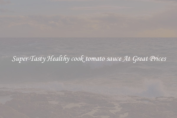 Super-Tasty Healthy cook tomato sauce At Great Prices