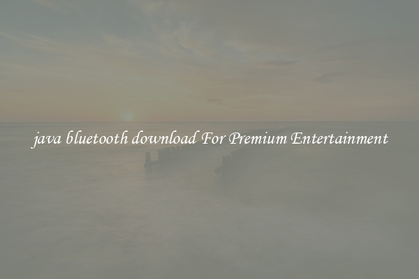 java bluetooth download For Premium Entertainment