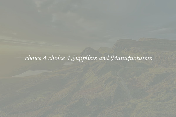 choice 4 choice 4 Suppliers and Manufacturers