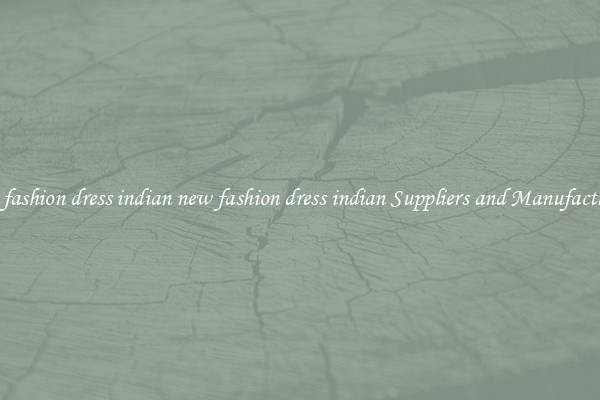 new fashion dress indian new fashion dress indian Suppliers and Manufacturers