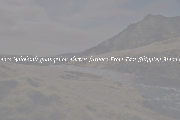 Explore Wholesale guangzhou electric furnace From Fast-Shipping Merchants