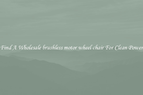 Find A Wholesale brushless motor wheel chair For Clean Power