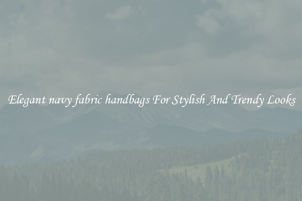 Elegant navy fabric handbags For Stylish And Trendy Looks