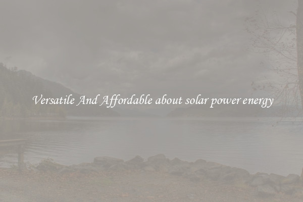 Versatile And Affordable about solar power energy