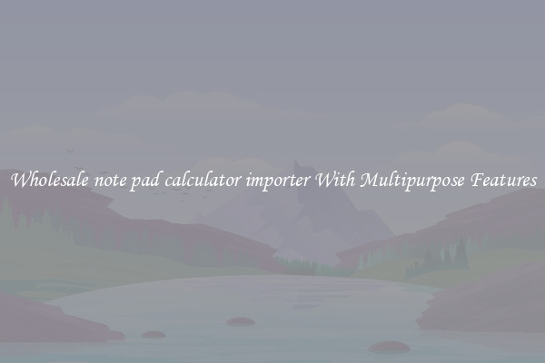 Wholesale note pad calculator importer With Multipurpose Features