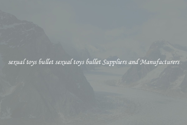 sexual toys bullet sexual toys bullet Suppliers and Manufacturers