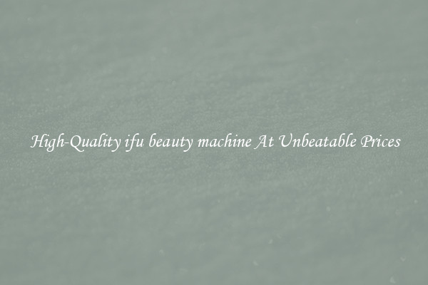 High-Quality ifu beauty machine At Unbeatable Prices