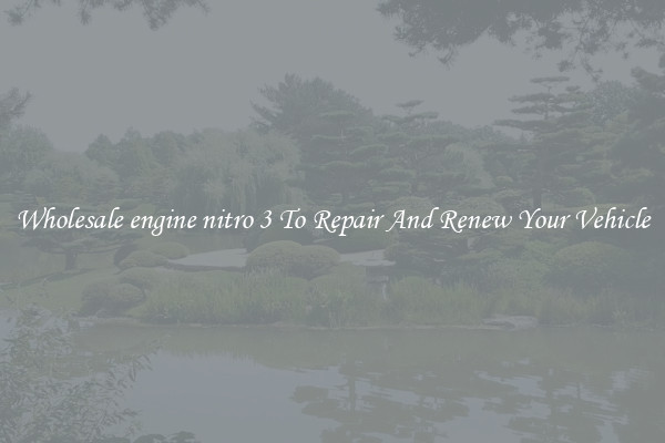 Wholesale engine nitro 3 To Repair And Renew Your Vehicle