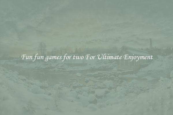 Fun fun games for two For Ultimate Enjoyment