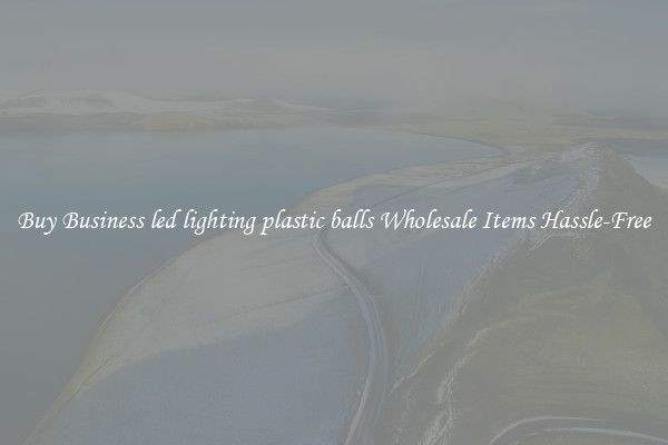 Buy Business led lighting plastic balls Wholesale Items Hassle-Free