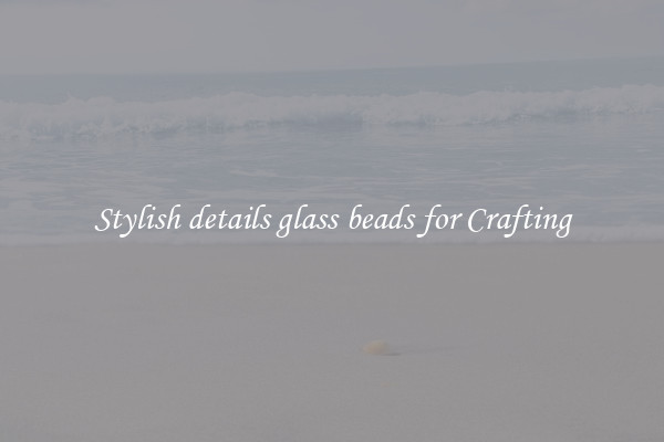 Stylish details glass beads for Crafting