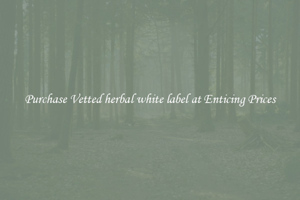 Purchase Vetted herbal white label at Enticing Prices