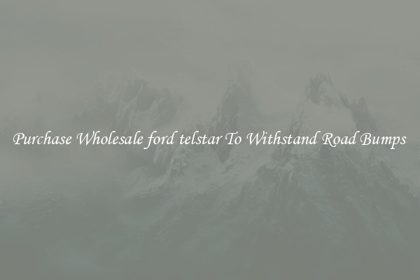 Purchase Wholesale ford telstar To Withstand Road Bumps 
