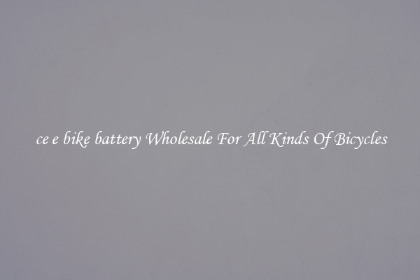 ce e bike battery Wholesale For All Kinds Of Bicycles
