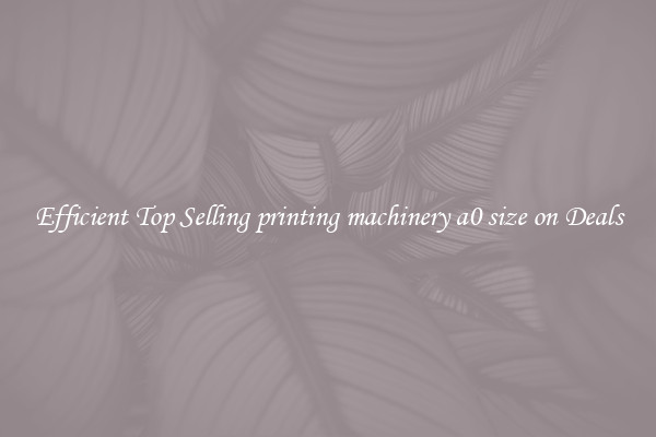 Efficient Top Selling printing machinery a0 size on Deals
