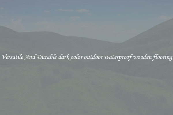 Versatile And Durable dark color outdoor waterproof wooden flooring
