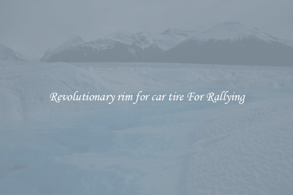Revolutionary rim for car tire For Rallying