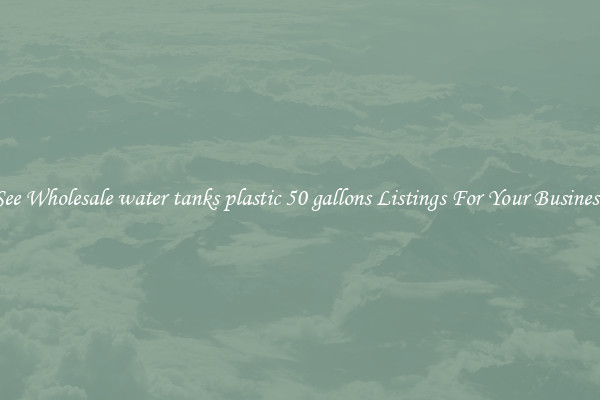 See Wholesale water tanks plastic 50 gallons Listings For Your Business