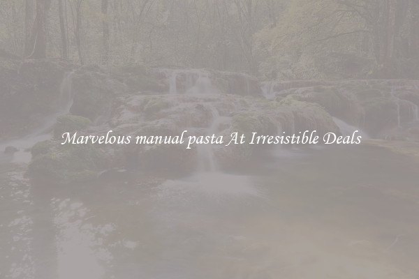 Marvelous manual pasta At Irresistible Deals