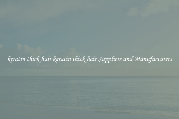keratin thick hair keratin thick hair Suppliers and Manufacturers