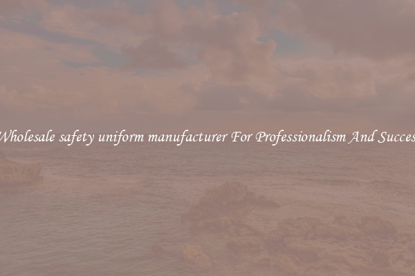 Wholesale safety uniform manufacturer For Professionalism And Success