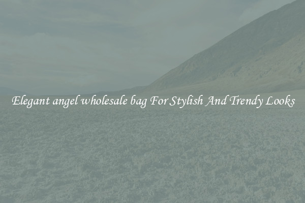 Elegant angel wholesale bag For Stylish And Trendy Looks