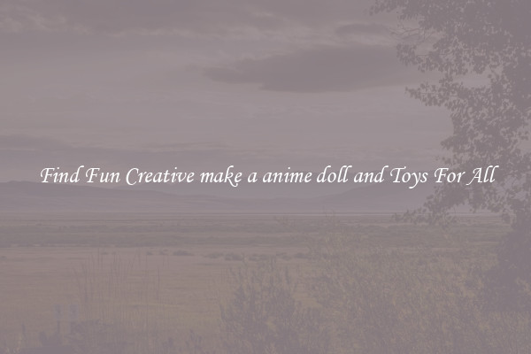 Find Fun Creative make a anime doll and Toys For All