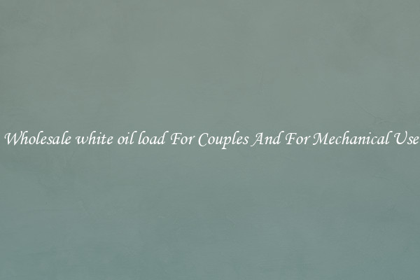 Wholesale white oil load For Couples And For Mechanical Use