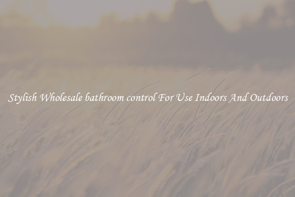 Stylish Wholesale bathroom control For Use Indoors And Outdoors