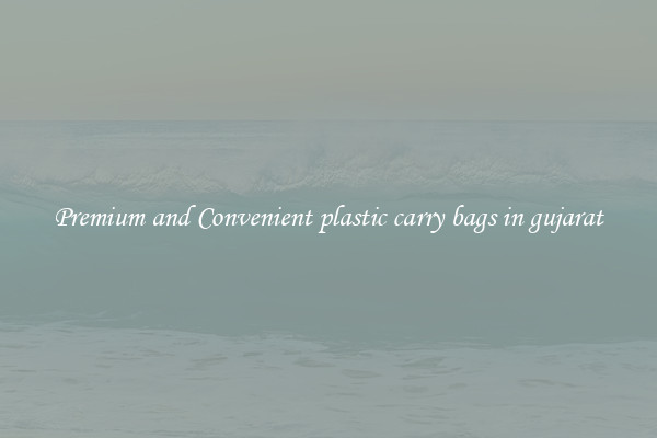 Premium and Convenient plastic carry bags in gujarat