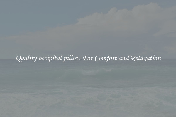 Quality occipital pillow For Comfort and Relaxation