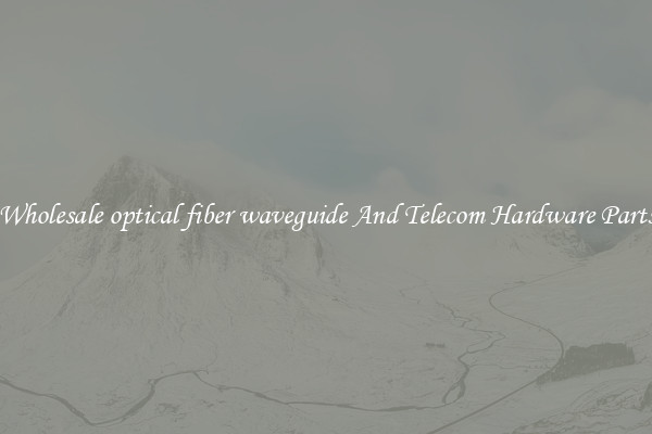 Wholesale optical fiber waveguide And Telecom Hardware Parts
