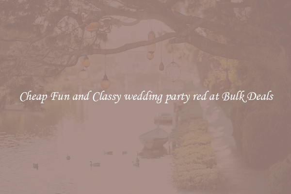 Cheap Fun and Classy wedding party red at Bulk Deals