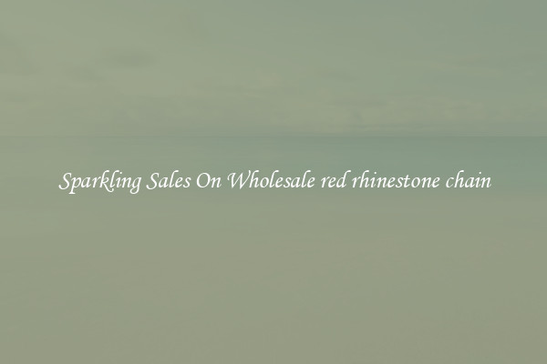 Sparkling Sales On Wholesale red rhinestone chain