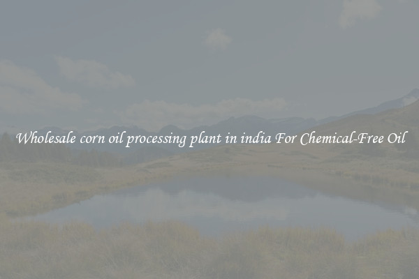 Wholesale corn oil processing plant in india For Chemical-Free Oil