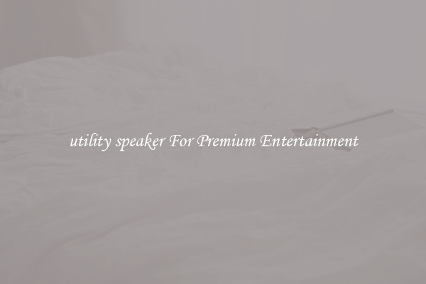 utility speaker For Premium Entertainment