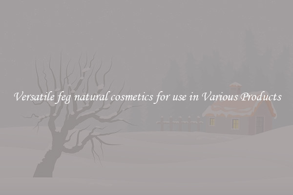 Versatile feg natural cosmetics for use in Various Products