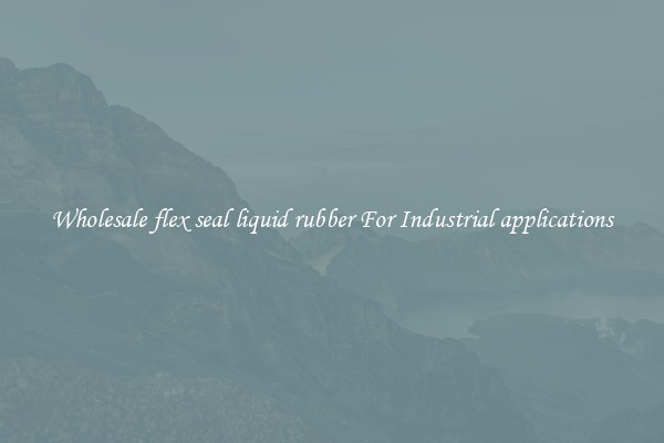 Wholesale flex seal liquid rubber For Industrial applications