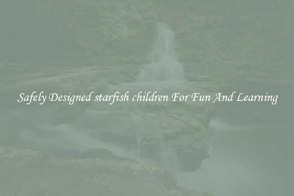 Safely Designed starfish children For Fun And Learning