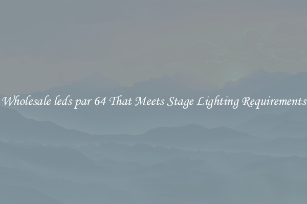 Wholesale leds par 64 That Meets Stage Lighting Requirements
