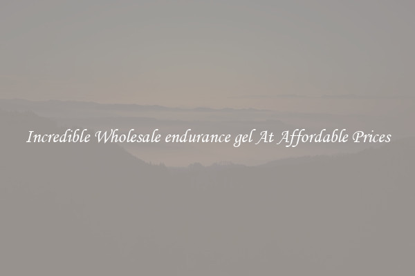 Incredible Wholesale endurance gel At Affordable Prices